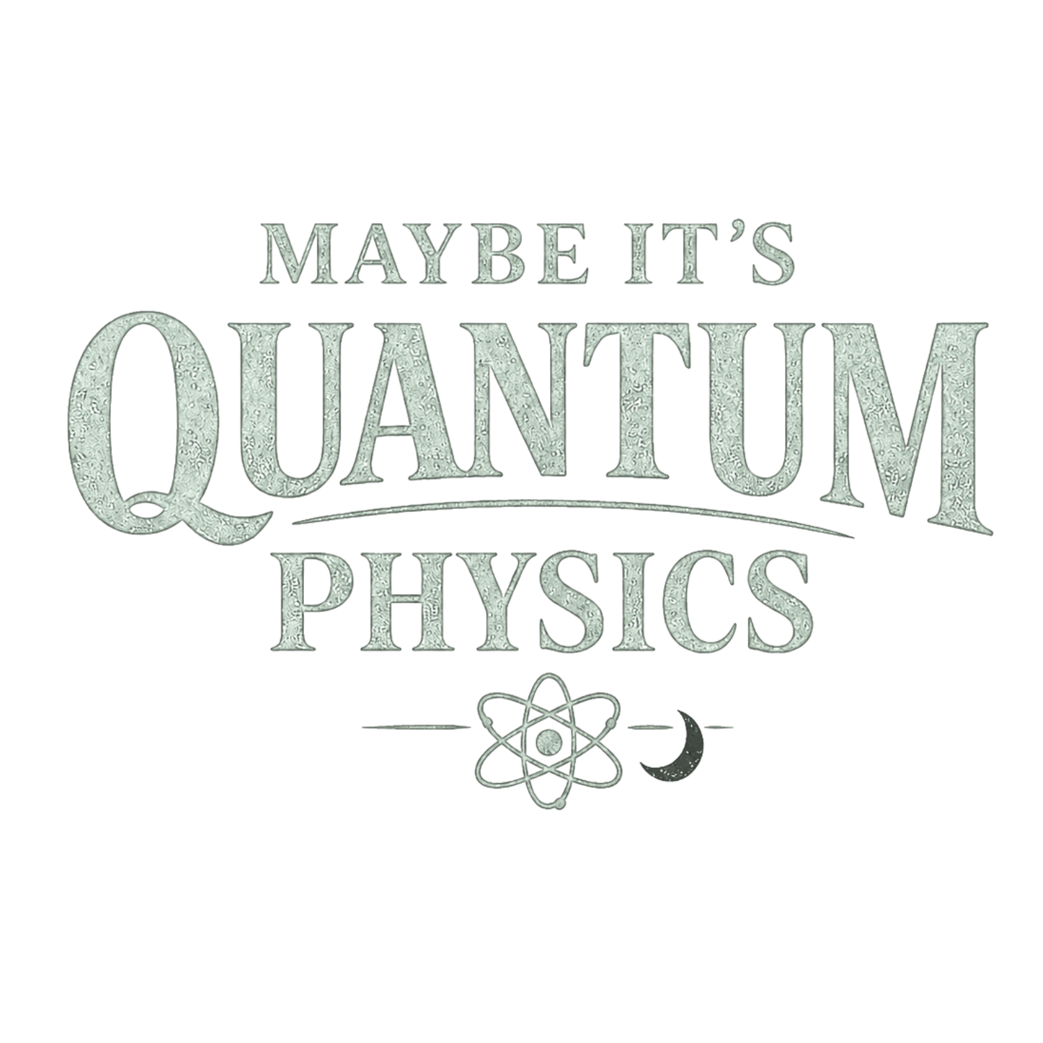 Maybe It's Quantum Physics