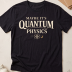 Maybe It's Quantum Physics