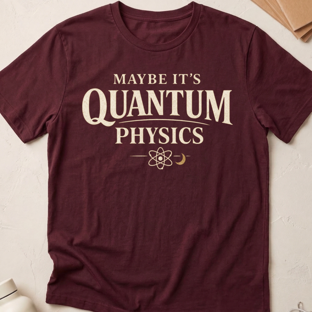 Maybe It's Quantum Physics